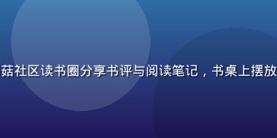 读书爱好者在踩蘑菇社区读书圈分享书评与阅读笔记，书桌上摆放多本书籍温馨场景