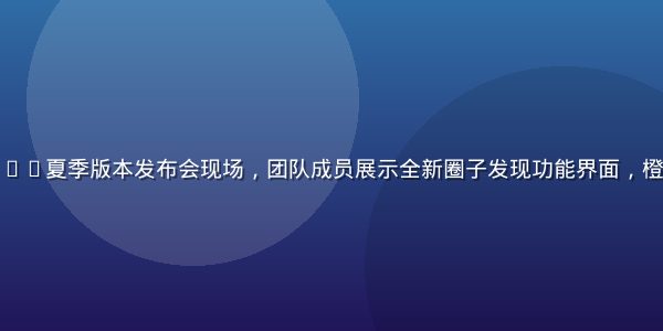 踩蘑菇社区2026夏季版本发布会现场，团队成员展示全新圈子发现功能界面，橙色主题视觉设计